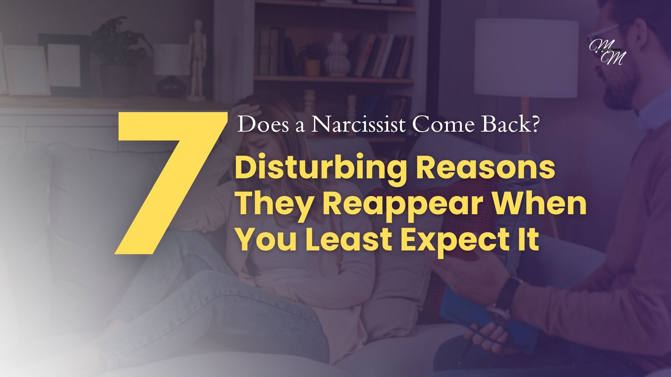 Does a Narcissist Come Back? 7 Disturbing Reasons They Reappear When You Least Expect It