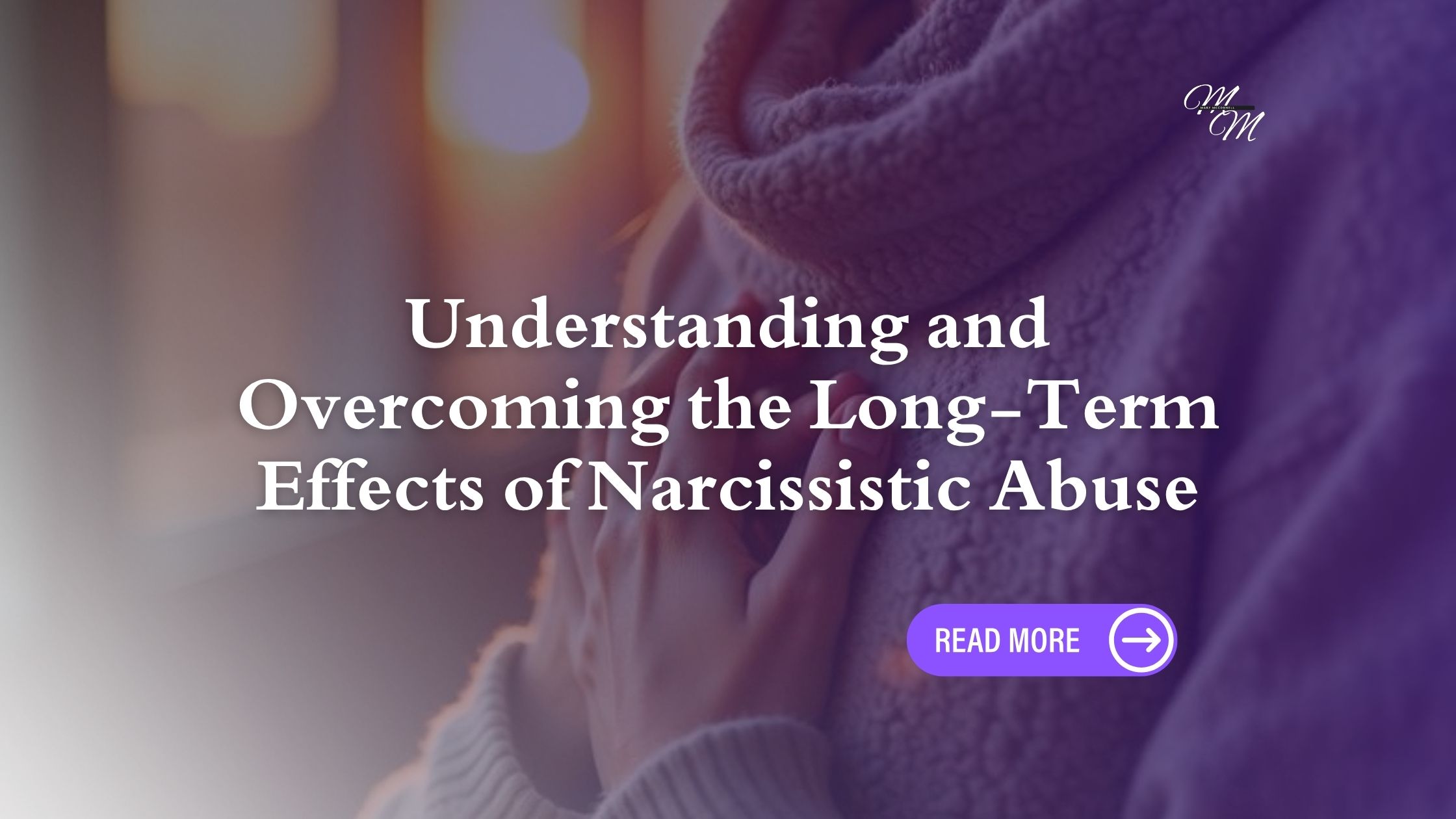 Understanding and Overcoming the Long-Term Effects of Narcissistic Abuse