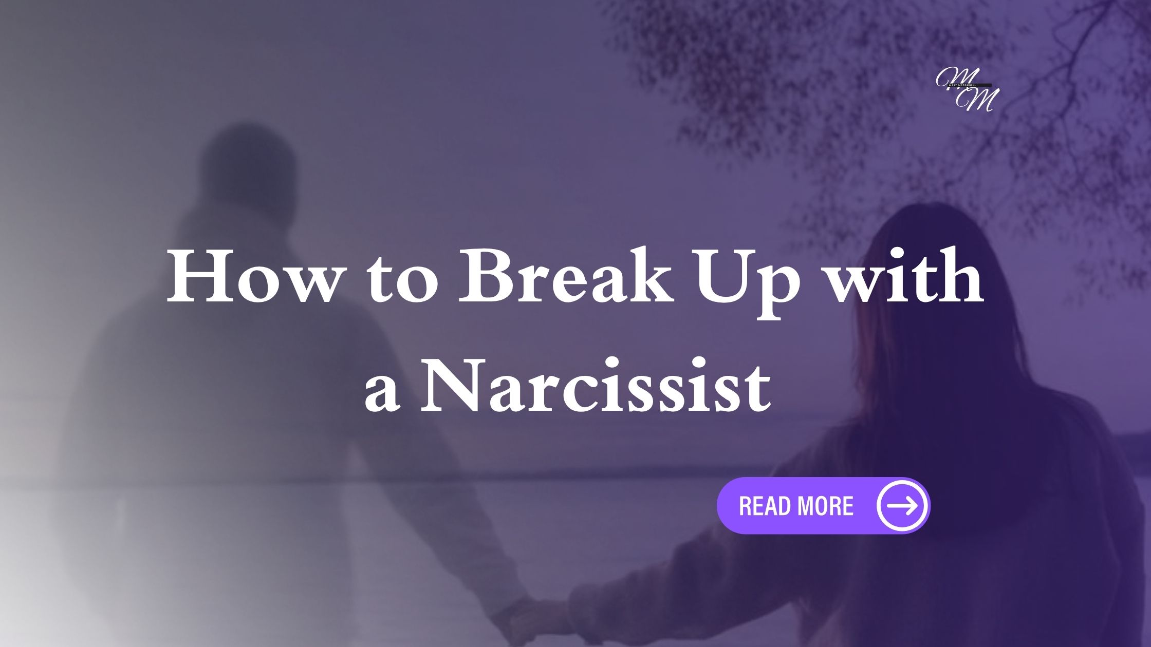 How to Break Up with a Narcissist: The Step-by-Step Guide to Leaving Without Losing Yourself
