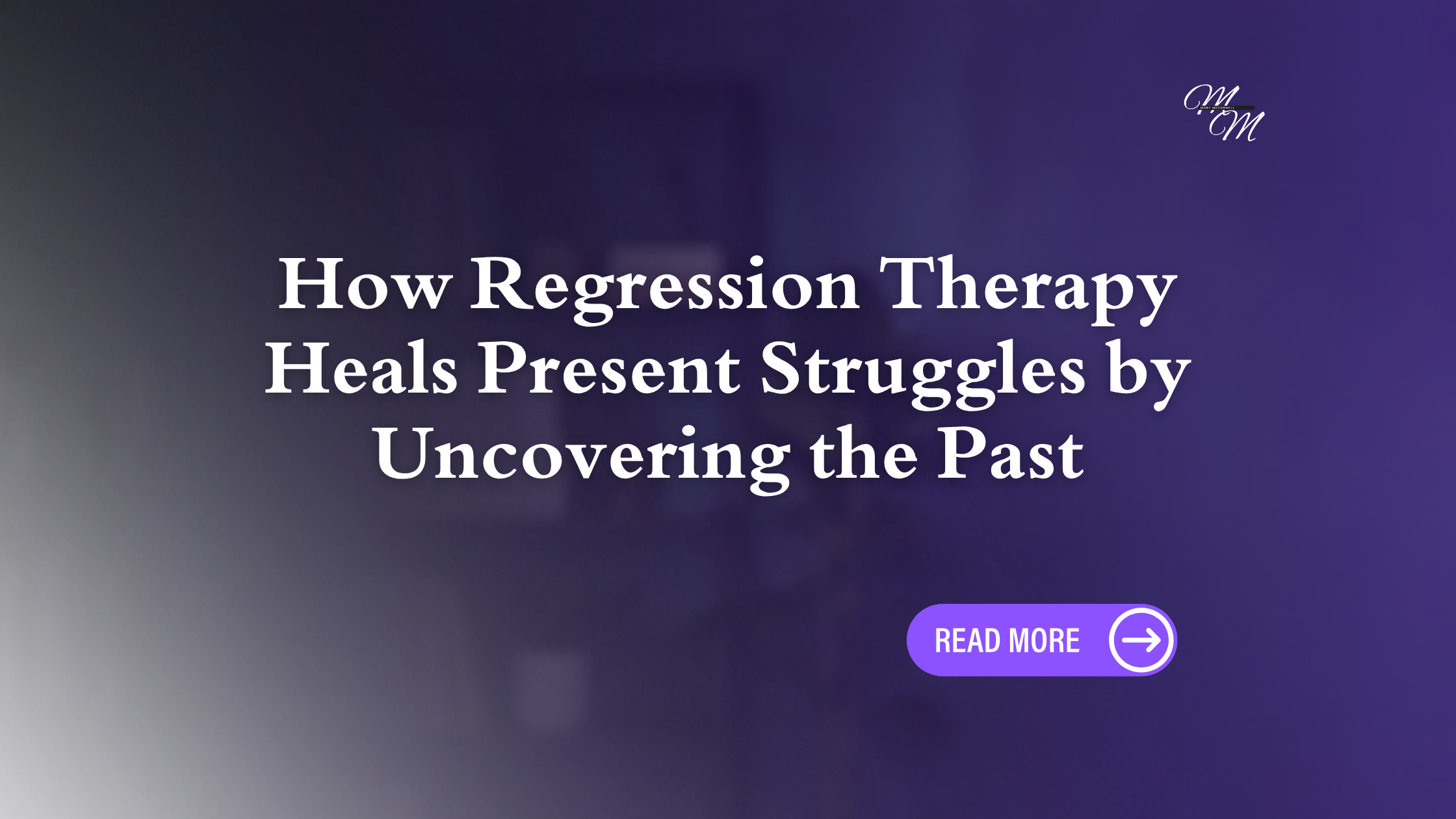 How Regression Therapy Heals Present Struggles by Uncovering the Past